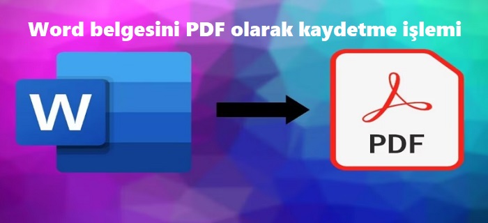 Word dosyasını pdf olarak kaydetme işlemi nasıl yapılır?