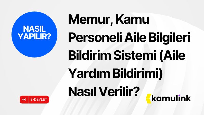 Kamu Personeli Aile Bilgileri Bildirim Sistemi, Aile yardım bildirimi nasıl yapılır?